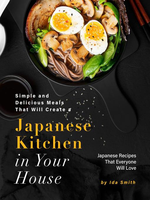 Title details for Simple and Delicious Meals That Will Create a Japanese Kitchen in Your House by Ida Smith - Available